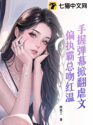 手握弹幕掀翻虐文,偏执霸总吻红温