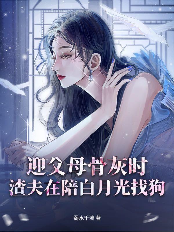 迎父母骨灰时,渣夫在陪白月光找狗