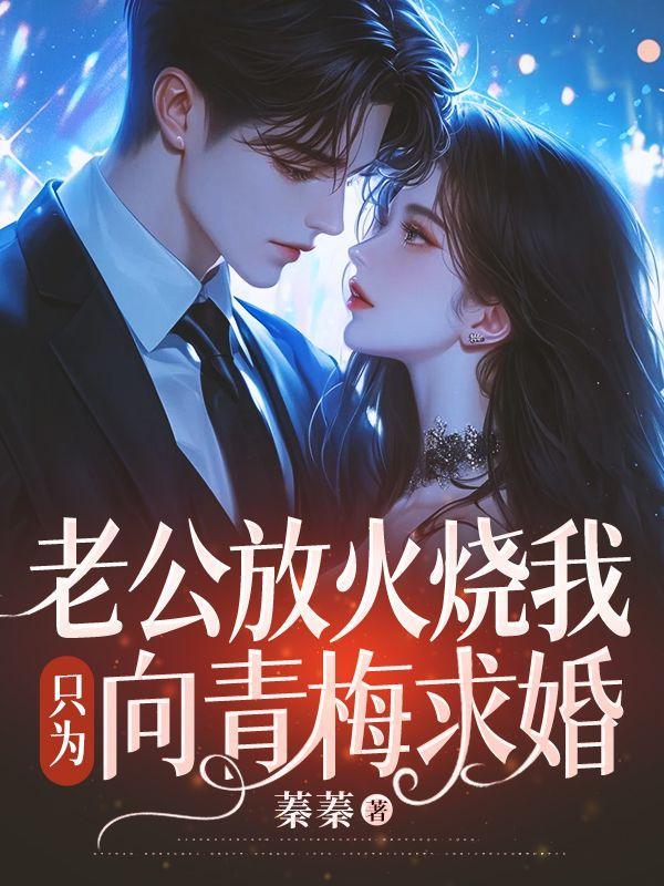 老公放火烧我，只为向青梅求婚